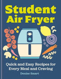 The Student Air Fryer: Quick and Easy Recipes for Every Meal and Craving - MPHOnline.com