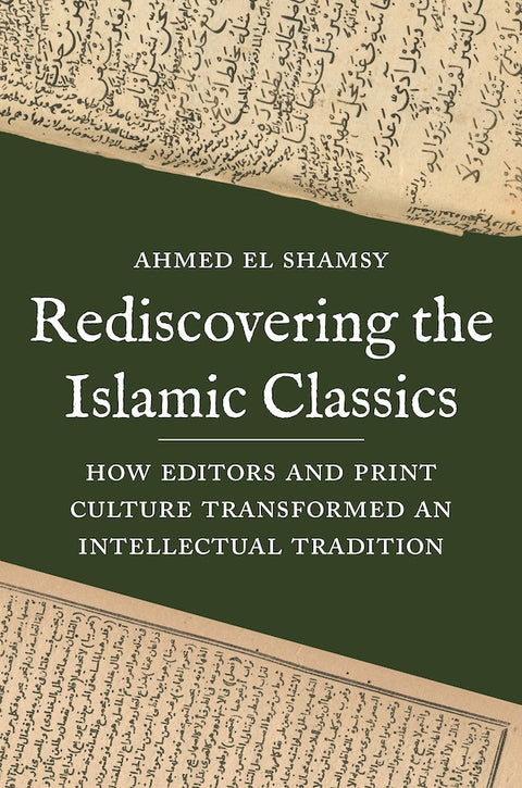 Rediscovering The Islamic Classics  : How Editors and Print Culture Transformed an Intellectual Tradition - MPHOnline.com