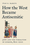 How the West Became Antisemitic: Jews and the Formation of Europe, 800–1500 - MPHOnline.com