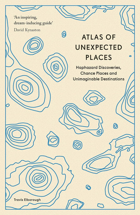 Atlas of Unexpected Places: Haphazard Discoveries, Chance Places and Unimaginable Destinations