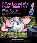 If You Loved Me, You'd Think This Was Cute: Uncomfortably True Cartoons about You (available) - MPHOnline.com