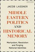 Middle Eastern Politics & Historical Memory : Martyrdom, Revolution, and Forging National Identities - MPHOnline.com