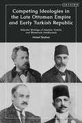 Competing Ideologies in the Late Ottoman Empire and Early Turkish Republic :  Selected Writings of Islamist, Turkist, and Westernist Intellectuals - MPHOnline.com