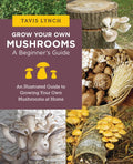Grow Your Own Mushrooms: A Beginner's Guide: An Illustrated Guide to Cultivating Your Own Mushrooms at Home - MPHOnline.com