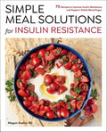 Simple Meal Solutions for Insulin Resistance: 75 Recipes to Improve Insulin Resistance and Support Stable Blood Sugar - MPHOnline.com