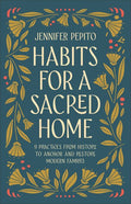 Habits for a Sacred Home: 9 Practices from History to Anchor and Restore Modern Families - MPHOnline.com