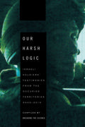 Our Harsh Logic: Israeli Soldiers' Testimonies from the Occupied Territories, 2000-2010 - Metropolitan Books - MPHOnline.com