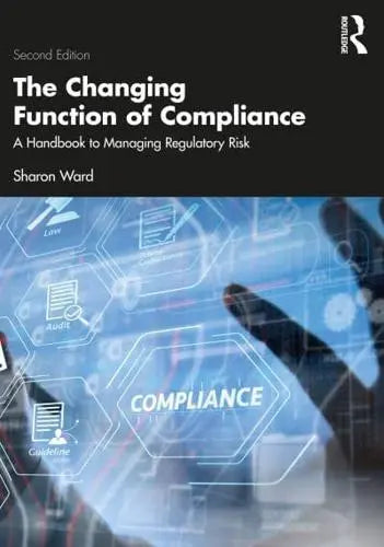 The Changing Function of Compliance : A Handbook to Managing Regulatory Risk - MPHOnline.com
