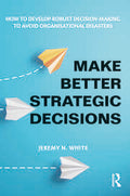 Make Better Strategic Decisions : How to Develop Robust Decision-making to Avoid Organisational Disasters - MPHOnline.com