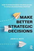 Make Better Strategic Decisions : How to Develop Robust Decision-making to Avoid Organisational Disasters - MPHOnline.com