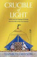 Crucible of Light: Islam and the forging of Europe from the 8th to the 21st Century - MPHOnline.com