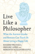 LIVE LIKE A PHILOSOPHER : A wide-ranging philosophical and practical guide to incorporating the wisdom of ancient philosophers into daily modern life. Now at MPHOnline.com.