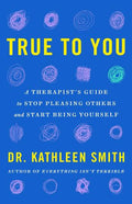 True to You: A Therapist's Guide to Stop Pleasing Others and Start Being Yourself - MPHOnline.com