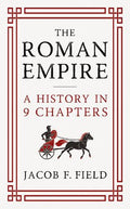 The Roman Empire: A History in 9 Chapters: a new accessible and entertaining history for anyone obsessed with the Roman Empire - MPHOnline.com