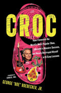 CROC: How the Ugliest Shoe in the World Became a Massive Success & Nearly Destroyed Me in 15 Easy Lessons - MPHOnline.com