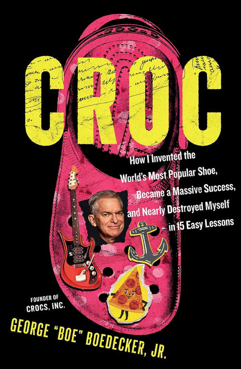 CROC: How the Ugliest Shoe in the World Became a Massive Success & Nearly Destroyed Me in 15 Easy Lessons - MPHOnline.com
