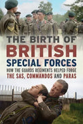 The Birth of British Special Forces: How the Guards Regiments Helped Forge the SAS, Commandos and Paras - MPHOnline.com