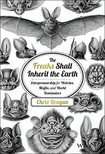 The Freaks Shall Inherit the Earth: Entrepreneurship for Weirdos, Misfits and World Dominators - MPHOnline.com