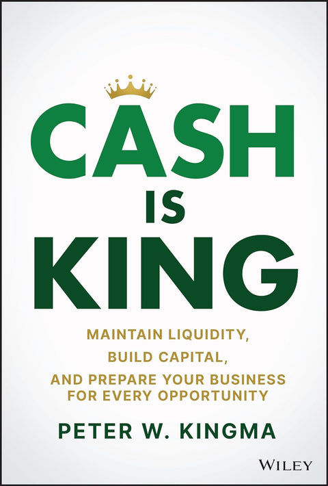 Cash Is King: Maintain Liquidity Build Capital & Prepare Your Business For Every Opportunity