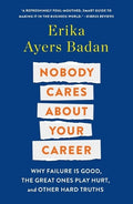 Nobody Cares About Your Career: Why Failure Is Good, the Great Ones Play Hurt, and Other Hard Truths - MPHOnline.com