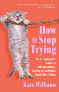How to Stop Trying: An Overachiever's Guide to Self-Acceptance, Letting Go, and Other Impossible Things - MPHOnline.com