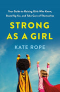 Strong As a Girl: Your Guide to Raising Girls Who Know, Stand Up for, and Take Care of Themselves - MPHOnline.com