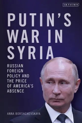 Putin'S War In Syria: Russian Foreign Policy and the Price of America's Absence - MPHOnline.com