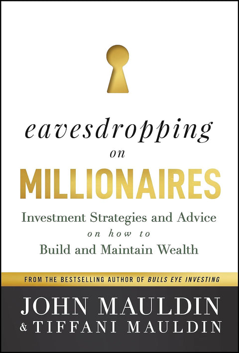Eavesdropping On Millionaires: Investment Strategies & Advice On How To Build & Maintain Wealth