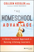 The Homeschool Advantage: A Child-Focused Approach to Raising Lifelong Learners - MPHOnline.com