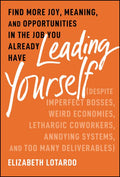 Leading Yourself: Find More Joy, Meaning, and Opportunities in the Job You Already Have (Despite Imperfect Bosses, Weird Economies, Lethargic Coworker, Annoying Systems, and Too Many Deliverables) - MPHOnline.com
