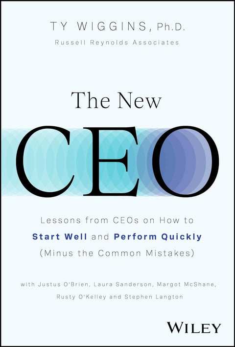The New CEO: Lessons From CEOs On How To Start Well And Perform Quickly (Minus The Common Mistakes)