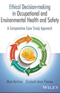 Ethical Decision‑Making in Occupational and Environmental Health and Safety: A Comparative Case Study Approach - MPHOnline.com