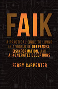 FAIK: A Practical Guide to Living in a World of Deepfakes, Disinformation, and AI-Generated Deceptions - MPHOnline.com