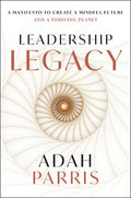 Leadership Legacy: A Manifesto to Create a Mindful Future and a Thriving Planet. - MPHOnline.com