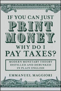 If You Can Just Print Money, Why Do I Pay Taxes? Modern Monetary Theory Distilled And Debunked In Plain English - MPHOnline.com