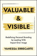 Valuable and Visible: Redefining Personal Branding by Leading with Impact Over Image - MPHOnline.com