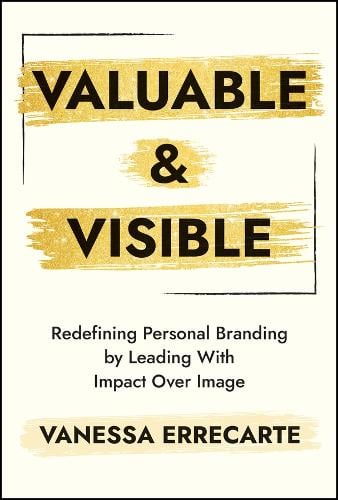 Valuable and Visible: Redefining Personal Branding by Leading with Impact Over Image - MPHOnline.com