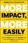 More Impact, More Easily: How to Control Your Time, Sharpen Your Focus and Lead Like an Executive - At Any Level - MPHOnline.com