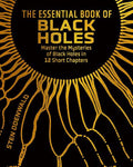 The Essential Book of Black Holes: Master the Mysteries of Black Holes in 12 Short Chapters - MPHOnline.com