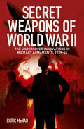 Secret Weapons of World War II: The Undercover Innovations in Military Armaments, 1939-45 - MPHOnline.com