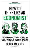 How to Think Like an Economist: Great Economists Who Shaped the World and What They Can Teach Us - MPHOnline.com