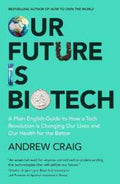 Our Future is Biotech: A Plain English Guide to How a Tech Revolution is Changing Our Lives and Our Health for the Better - MPHOnline.com