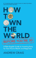 How to Own the World Before You're 30: A Plain English Guide to Investing Early for Your Future Wealth and Happiness - MPHOnline.com