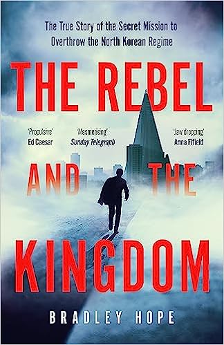 The Rebel and the Kingdom: The True Story of the Secret Mission to Overthrow the North Korean Regime - MPHOnline.com