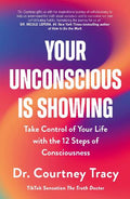 Your Unconscious Is Showing: Take Control of Your Life with the 12 Steps of Consciousness - MPHOnline.com