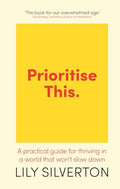 Prioritise This: A Practical Guide for Thriving in a World That Won't Slow Down - MPHOnline.com