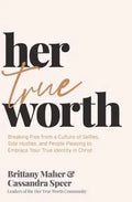 Her True Worth Breaking Free from a Culture of Selfies, Side Hustles, and People Pleasing to Embrace Your True Identity in Christ - MPHOnline.com