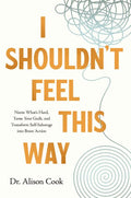 I Shouldn't Feel This Way: Name What’s Hard, Tame Your Guilt, and Transform Self-Sabotage into Brave Action - MPHOnline.com