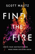 Find the Fire: Ignite Your Inspiration—and Make Work Exciting Again - MPHOnline.com