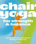 Chair Yoga for Strength and Balance: Accessible Exercises to Improve Mobility and Relieve Pain - MPHOnline.com